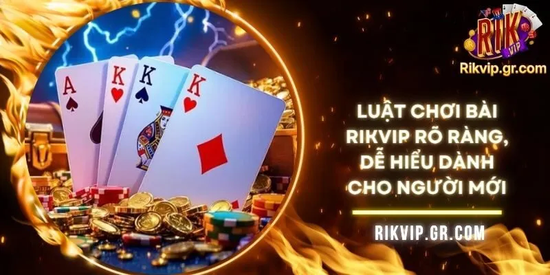 Luật Chơi Bài RIKVIP Rõ Ràng, Dễ Hiểu Dành Cho Người Mới
