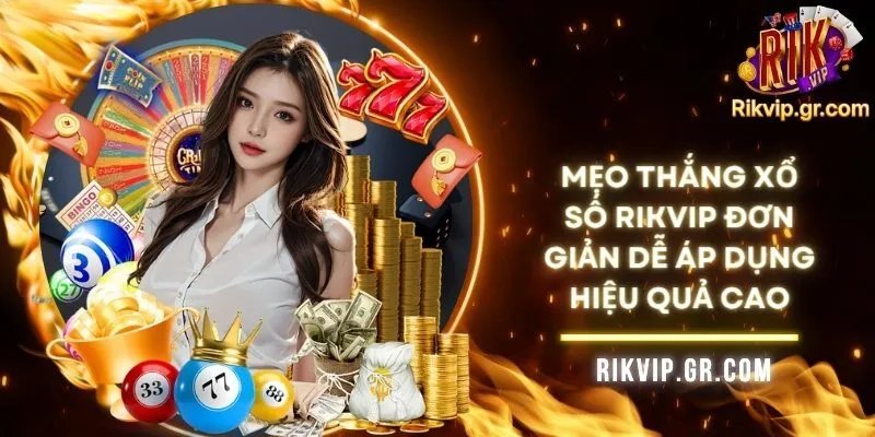 Mẹo Thắng Xổ Số RIKVIP Đơn Giản Dễ Áp Dụng Hiệu Quả Cao