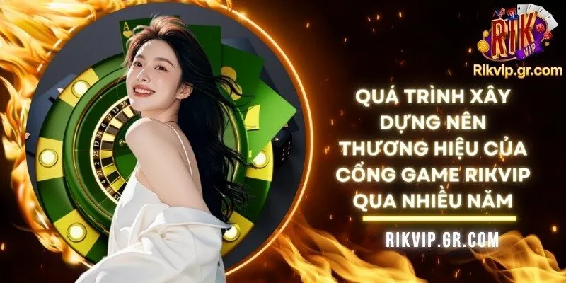 Rikvip Club – Điểm Hẹn Giải Trí Tặng Free Giftcode Mỗi Ngày 10 Quá trình xây dựng nên thương hiệu của cổng game Rikvip qua nhiều năm